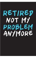 Retired Not My Problem Anymore