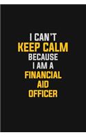 I Can't Keep Calm Because I Am A Financial Aid Officer: Motivational: 6X9 unlined 129 pages Notebook writing journal