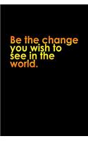 Be the change you wish to see in the world: Notebook - Journal - Diary - 110 Lined pages