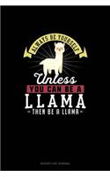 Always Be Yourself Unless You Can Be A Llama Then Be A Llama: (Bucket List Journal)