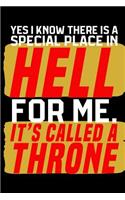 Yes I Know There Is A Special Place In Hell For Me. It's Called a Throne.