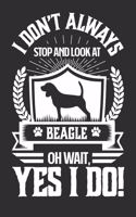 I Don't Always Stop and Look At Beagle OH Wait, Yes I Do!