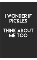 I Wonder If Pickles Think About Me Too