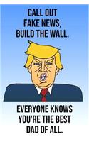 Call Out Fake News Build The Wall Everyone Knows You're The Best Dad Of All: Donald Trump Mother's Day 110-Page Blank Journal Better Than A Card