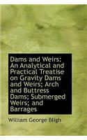 Dams and Weirs: An Analytical and Practical Treatise on Gravity Dams and Weirs; Arch and Buttress Da