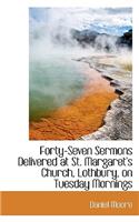 Forty-Seven Sermons Delivered at St. Margaret's Church, Lothbury, on Tuesday Mornings