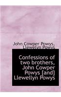 Confessions of Two Brothers, John Cowper Powys [And] Llewellyn Powys