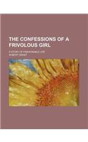 The Confessions of a Frivolous Girl; A Story of Fashionable Life