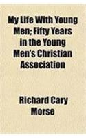 My Life with Young Men; Fifty Years in the Young Men's Christian Association
