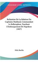 Refutation De La Relation Du Capitaine Maitland, Commandant Le Bellerophon, Touchant L'Embarquement De Napoleon (1827)