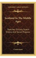 Scotland In The Middle Ages: Sketches Of Early Scotch History And Social Progress(English)