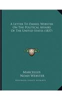 Letter To Daniel Webster On The Political Affairs Of The United States (1837)