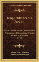 Tempe Helvetica V3, Part 1-4: Dissertationes Atque Observationes Theologicas, Philologicas, Criticas, Historicas, Exhibens (1738)