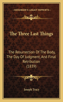 The Three Last Things: The Resurrection Of The Body, The Day Of Judgment, And Final Retribution (1839)(English)