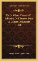 De La Valeur Curative Et Palliative De L'Exerese Dans Le Cancer Du Rectum (1896)