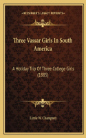 Three Vassar Girls In South America