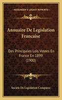 Annuaire de Legislation Francaise: Des Principales Lois Votees En France En 1899 (1900)