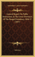 General Report On Public Instruction, In The Lower Provinces Of The Bengal Presidency, 1856-57 (1857)