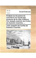 Analyse sur la justice du commerce du rachat des esclaves de la côte d'Afrique. Par Joseph-Joachim da Cunha de Azeredo Coutinho, ...
