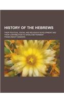 History of the Hebrews; Their Political, Social and Religious Development and Their Contribution to World Betterment