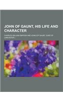 John of Gaunt, His Life and Character: (English)