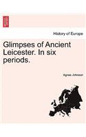 Glimpses of Ancient Leicester. in Six Periods.: (English)