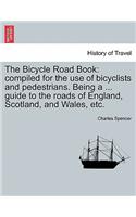 The Bicycle Road Book: Compiled for the Use of Bicyclists and Pedestrians. Being a ... Guide to the Roads of England, Scotland, and Wales, Etc.(English)