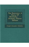 The Recovery: A Story of Kentucky... - Primary Source Edition