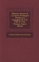 Memoires Secrets de La Guerre de Hongrie Pendant Les Campagnes de 1737, 1738, Et 1739 - Primary Source Edition: (French)