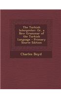The Turkish Interpreter: Or, a New Grammar of the Turkish Language