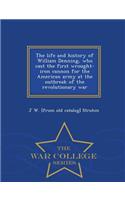 The Life and History of William Denning, Who Cast the First Wrought-Iron Cannon for the American Army at the Outbreak of the Revolutionary War - War College Series
