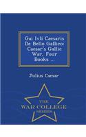 Gai Ivli Caesaris de Bello Gallico: Caesar's Gallic War, Four Books ... - War College Series