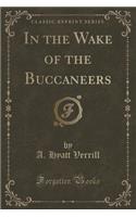 In the Wake of the Buccaneers (Classic Reprint)