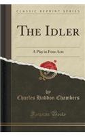 The Idler: A Play in Four Acts (Classic Reprint)