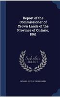 Report of the Commissioner of Crown Lands of the Province of Ontario, 1861