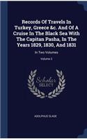 Records Of Travels In Turkey, Greece &c. And Of A Cruise In The Black Sea With The Capitan Pasha, In The Years 1829, 1830, And 1831