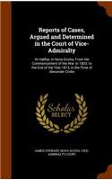 Reports of Cases, Argued and Determined in the Court of Vice-Admiralty: At Halifax, in Nova-Scotia, From the Commencement of the War, in 1803, to the End of the Year 1813, in the Time of Alexander Croke