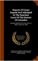 Reports of Cases Argued and Adjudged in the Supreme Court of the District of Columbia: Sitting in General Term, from June 14, 1880, to [June 20, 1892]