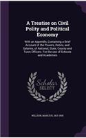 A Treatise on Civil Polity and Political Economy: With an Appendix, Containing a Brief Account of the Powers, Duties, and Salaries, of National, State, County and Town Officers. for the Use of Schoo