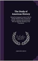 The Study of American History: Being the Inaugural Lecture of the Sir George Watson Chair of American History, Literature and Institutions; With an Appendix Relating to the Founda