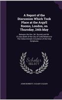 Report of the Discussion Which Took Place at the Argyll Rooms, London, on Thursday, 24th May