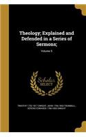 Theology; Explained and Defended in a Series of Sermons;; Volume 5