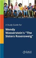 Study Guide for Wendy Wasserstein's "The Sisters Rosensweig"