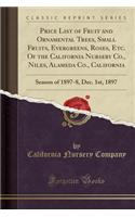 Price List of Fruit and Ornamental Trees, Small Fruits, Evergreens, Roses, Etc. of the California Nursery Co., Niles, Alameda Co., California: Season of 1897-8, Dec. 1st, 1897 (Classic Reprint): Season of 1897-8, Dec. 1st, 1897 (Classic Reprint)