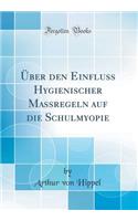 Ã?ber Den Einfluss Hygienischer Massregeln Auf Die Schulmyopie (Classic Reprint)