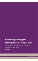 Reversing Subungual Hematoma: Healing Herbs The Raw Vegan Plant-Based Detoxification & Regeneration Workbook For Healing Patients Volume 8