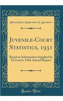 Juvenile-Court Statistics, 1931: Based on Information Supplied by 92 Courts, Fifth Annual Report (Classic Reprint)