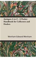 Antiques A to Z - A Pocket Handbook for Collectors and Dealers