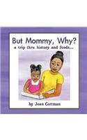 But Mommy, Why?: A Trip Thru History and Foods...