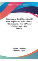 Addresses At The Celebration Of The Completion Of The Twenty-Fifth Academic Year Of Vassar College, June 1890 (1890)